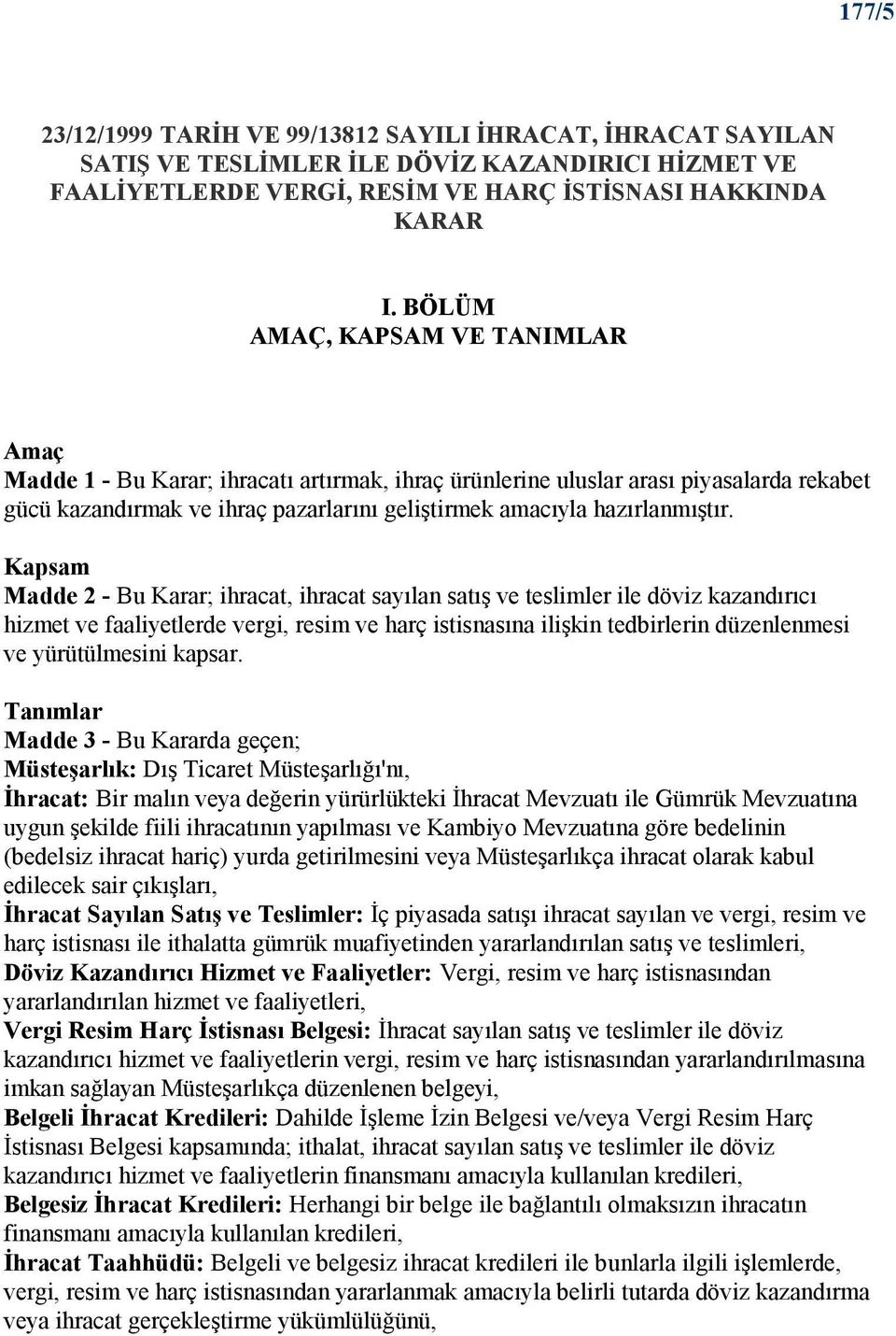 Kapsam Madde 2 - Bu Karar; ihracat, ihracat sayılan satış ve teslimler ile döviz kazandırıcı hizmet ve faaliyetlerde vergi, resim ve harç istisnasına ilişkin tedbirlerin düzenlenmesi ve yürütülmesini