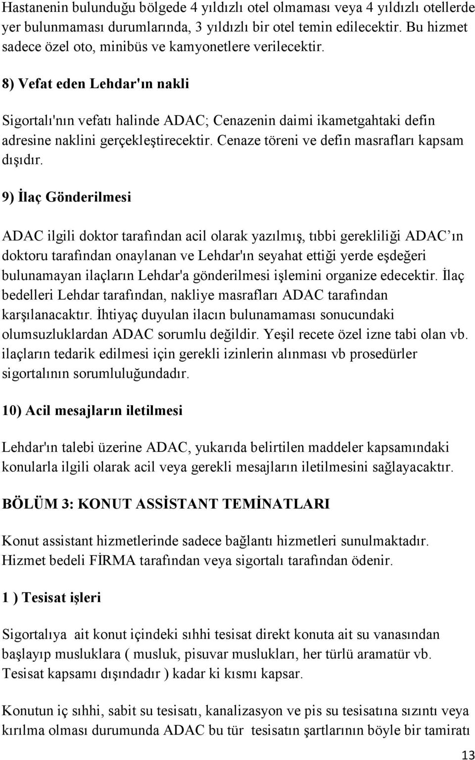 8) Vefat eden Lehdar'ın nakli Sigortalı'nın vefatı halinde ADAC; Cenazenin daimi ikametgahtaki defin adresine naklini gerçekleştirecektir. Cenaze töreni ve defin masrafları kapsam dışıdır.