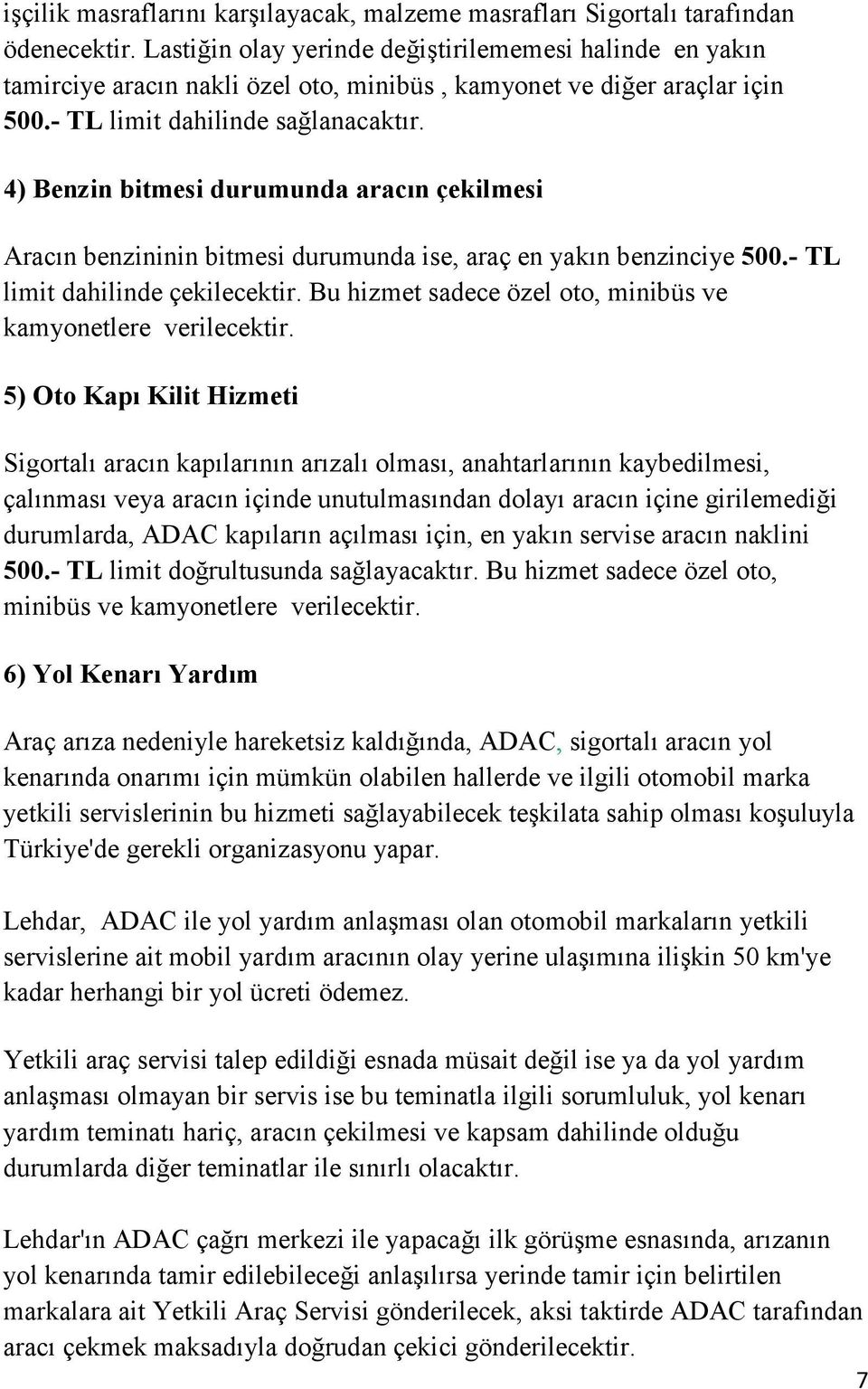 4) Benzin bitmesi durumunda aracın çekilmesi Aracın benzininin bitmesi durumunda ise, araç en yakın benzinciye 500.- TL limit dahilinde çekilecektir.