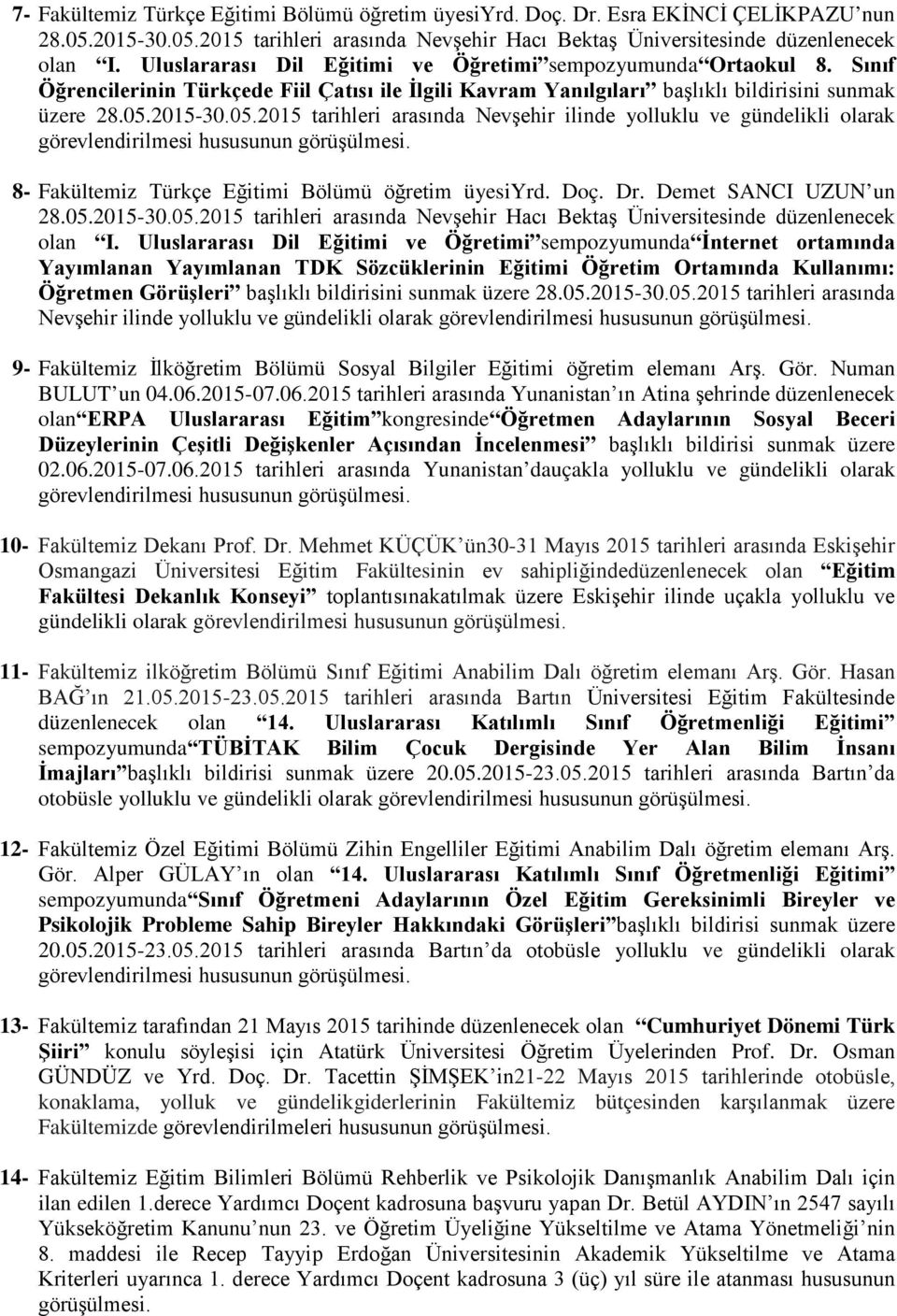 2015-30.05.2015 tarihleri arasında Nevşehir ilinde yolluklu ve gündelikli olarak görevlendirilmesi hususunun görüşülmesi. 8- Fakültemiz Türkçe Eğitimi Bölümü öğretim üyesiyrd. Doç. Dr.