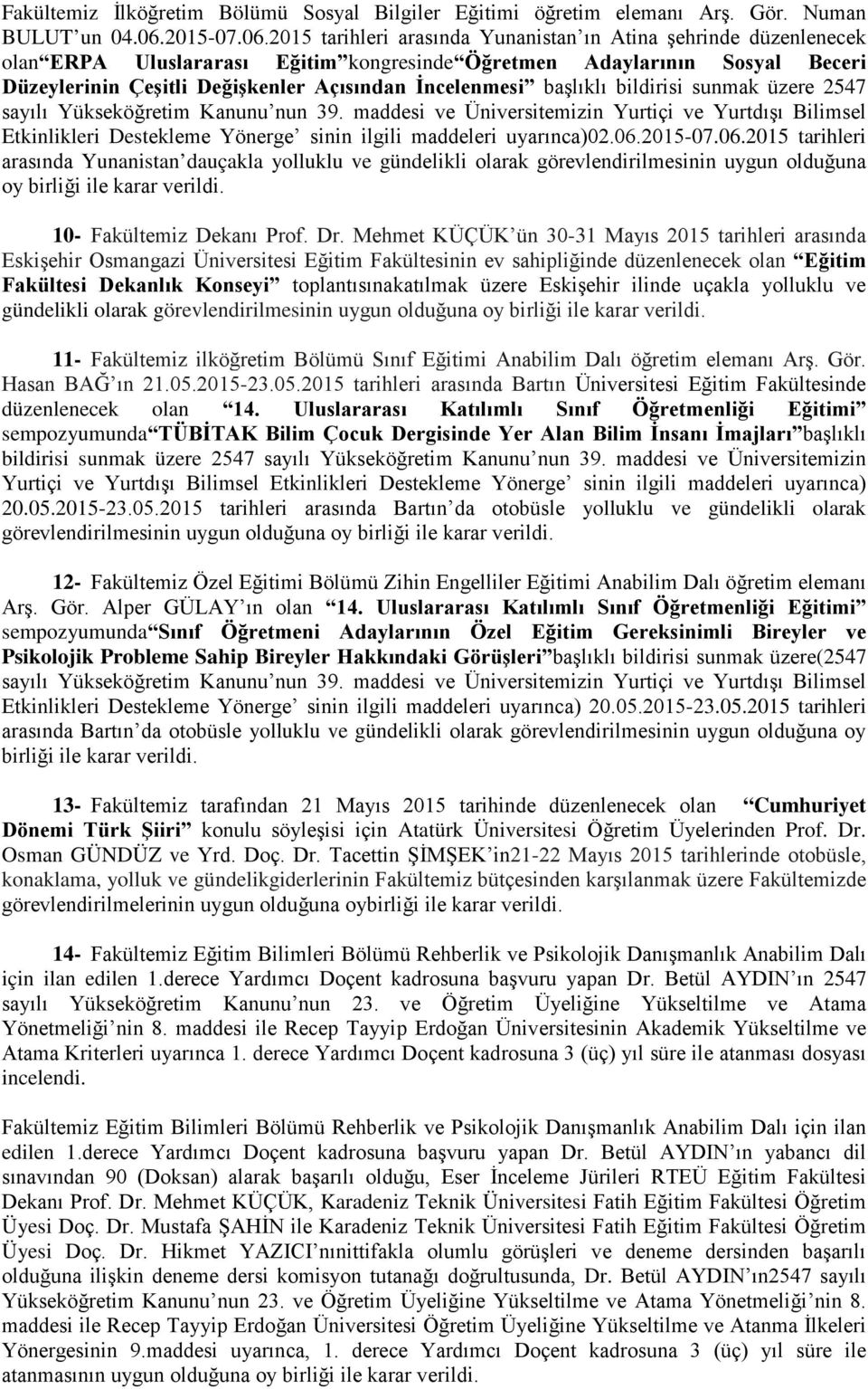 2015 tarihleri arasında Yunanistan ın Atina şehrinde düzenlenecek olan ERPA Uluslararası Eğitim kongresinde Öğretmen Adaylarının Sosyal Beceri Düzeylerinin Çeşitli Değişkenler Açısından İncelenmesi