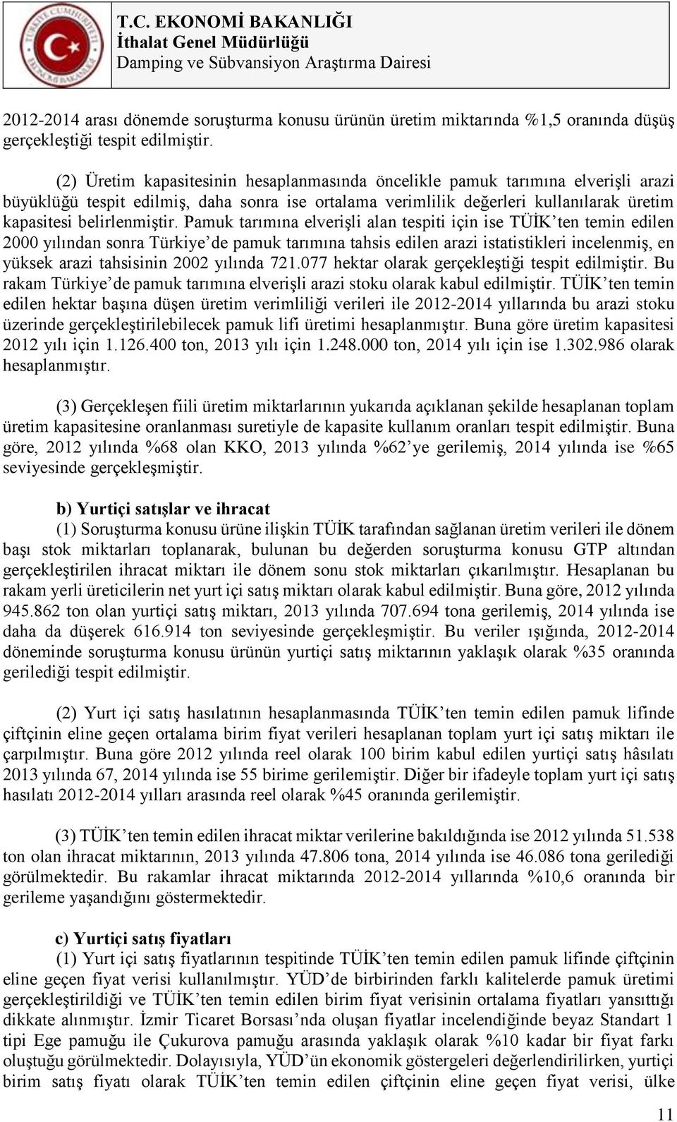 Pamuk tarımına elverişli alan tespiti için ise TÜİK ten temin edilen 2000 yılından sonra Türkiye de pamuk tarımına tahsis edilen arazi istatistikleri incelenmiş, en yüksek arazi tahsisinin 2002