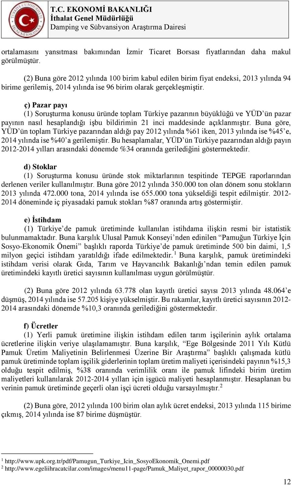 ç) Pazar payı (1) Soruşturma konusu üründe toplam Türkiye pazarının büyüklüğü ve YÜD ün pazar payının nasıl hesaplandığı işbu bildirimin 21 inci maddesinde açıklanmıştır.