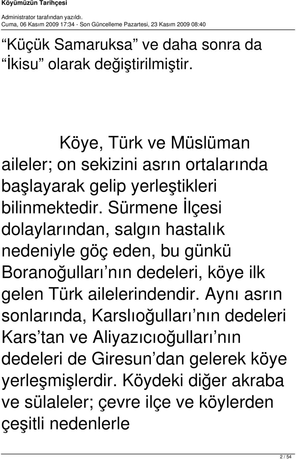 Sürmene İlçesi dolaylarından, salgın hastalık nedeniyle göç eden, bu günkü Boranoğulları nın dedeleri, köye ilk gelen Türk