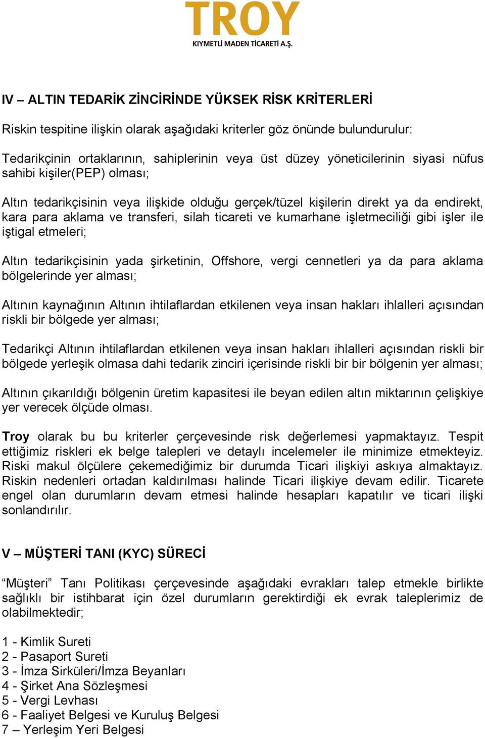 işletmeciliği gibi işler ile iştigal etmeleri; Altın tedarikçisinin yada şirketinin, Offshore, vergi cennetleri ya da para aklama bölgelerinde yer alması; Altının kaynağının Altının ihtilaflardan