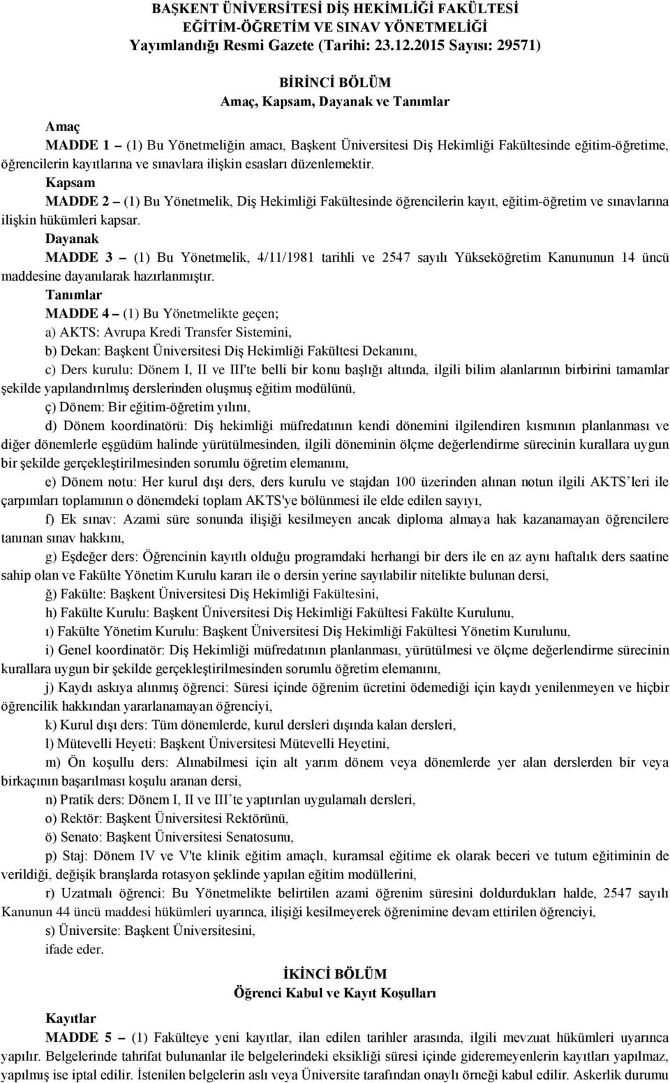 ve sınavlara ilişkin esasları düzenlemektir. Kapsam MADDE 2 (1) Bu Yönetmelik, Diş Hekimliği Fakültesinde öğrencilerin kayıt, eğitim-öğretim ve sınavlarına ilişkin hükümleri kapsar.