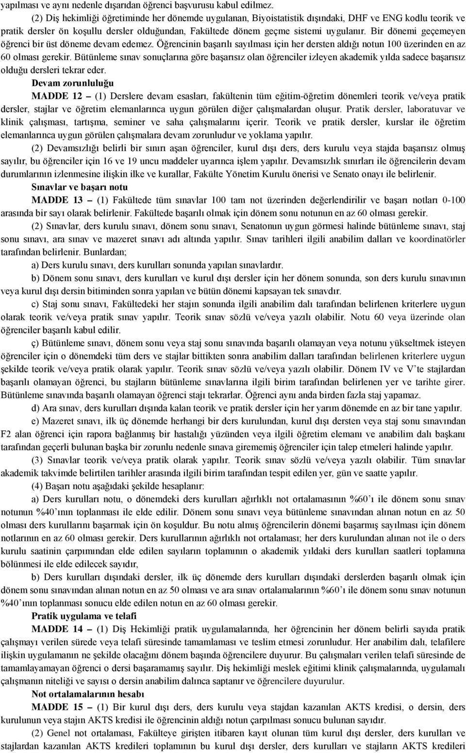 Bir dönemi geçemeyen öğrenci bir üst döneme devam edemez. Öğrencinin başarılı sayılması için her dersten aldığı notun 100 üzerinden en az 60 olması gerekir.