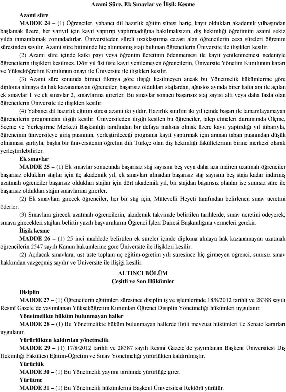 Üniversiteden süreli uzaklaştırma cezası alan öğrencilerin ceza süreleri öğrenim süresinden sayılır. Azami süre bitiminde hiç alınmamış stajı bulunan öğrencilerin Üniversite ile ilişikleri kesilir.