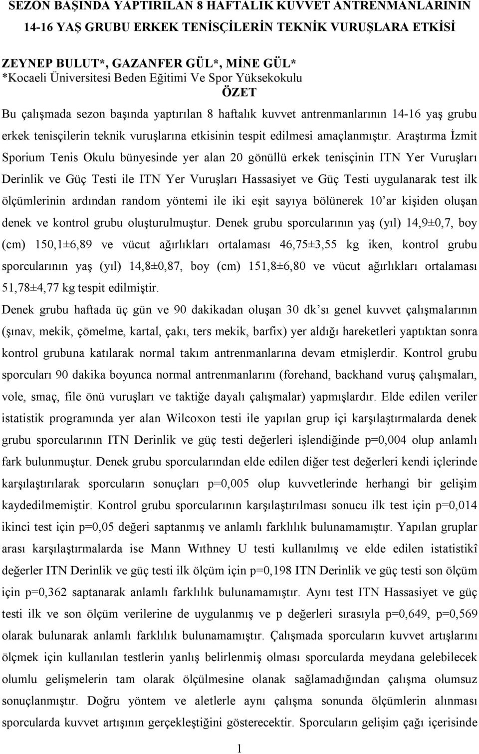 Araştırma İzmit Sporium Tenis Okulu bünyesinde yer alan 20 gönüllü erkek tenisçinin Yer Vuruşları Derinlik ve Güç Testi ile Yer Vuruşları Hassasiyet ve Güç Testi uygulanarak test ilk ölçümlerinin