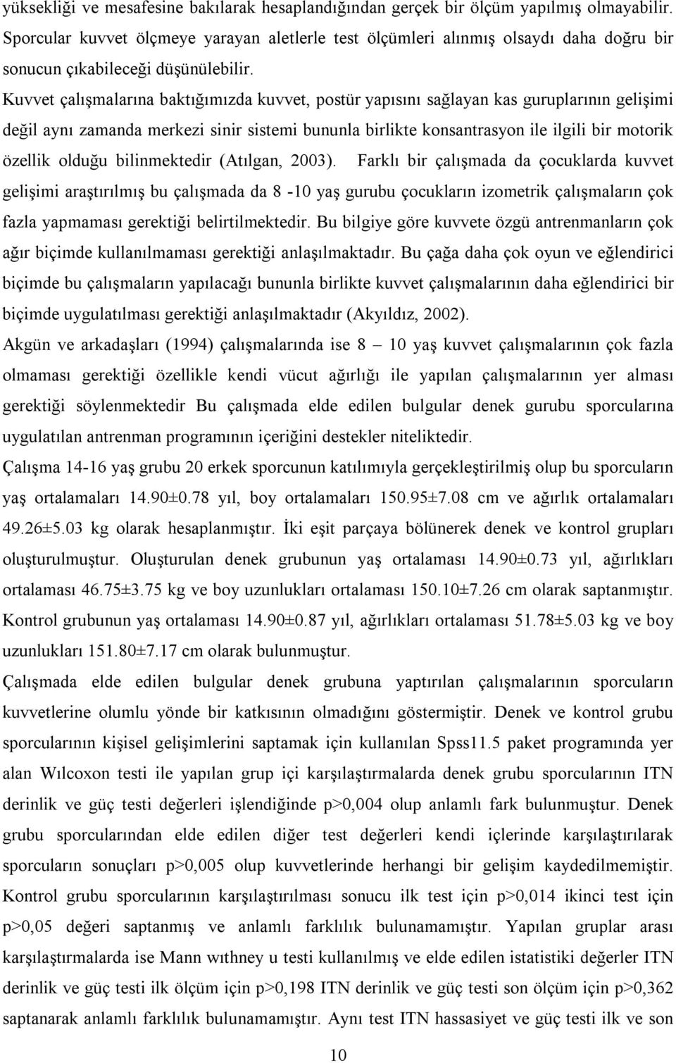 Kuvvet çalışmalarına baktığımızda kuvvet, postür yapısını sağlayan kas guruplarının gelişimi değil aynı zamanda merkezi sinir sistemi bununla birlikte konsantrasyon ile ilgili bir motorik özellik