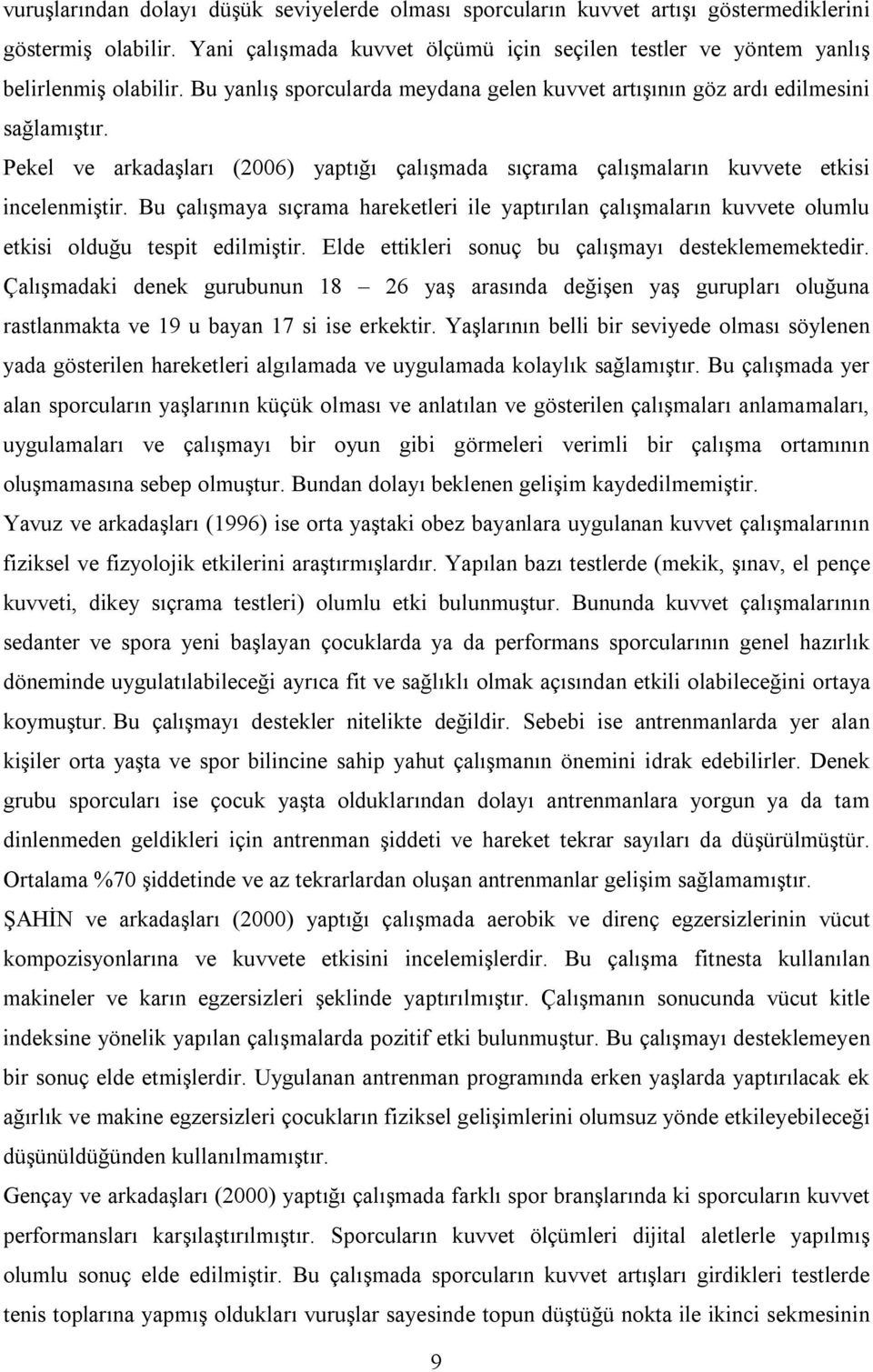 Bu çalışmaya sıçrama hareketleri ile yaptırılan çalışmaların kuvvete olumlu etkisi olduğu tespit edilmiştir. Elde ettikleri sonuç bu çalışmayı desteklememektedir.