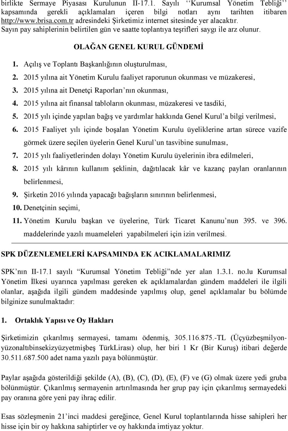 Açılış ve Toplantı Başkanlığının oluşturulması, 2. 2015 yılına ait Yönetim Kurulu faaliyet raporunun okunması ve müzakeresi, 3. 2015 yılına ait Denetçi Raporları nın okunması, 4.