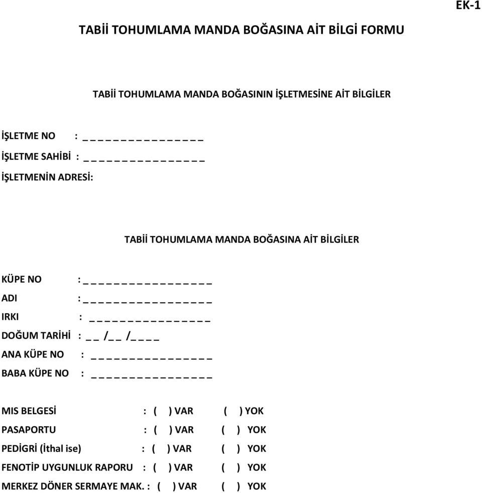 IRKI : DOĞUM TARİHİ : / / ANA KÜPE NO : BABA KÜPE NO : MIS BELGESİ : ( ) VAR ( ) YOK PASAPORTU : ( ) VAR ( ) YOK