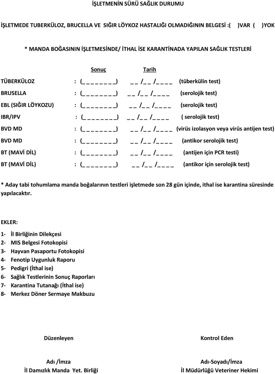 izolasyon veya virüs antijen test) BVD MD : ( ) / / (antikor serolojik test) BT (MAVİ DİL) : ( ) / / (antijen için PCR testi) BT (MAVİ DİL) : ( ) / / (antikor için serolojik test) * Aday tabi