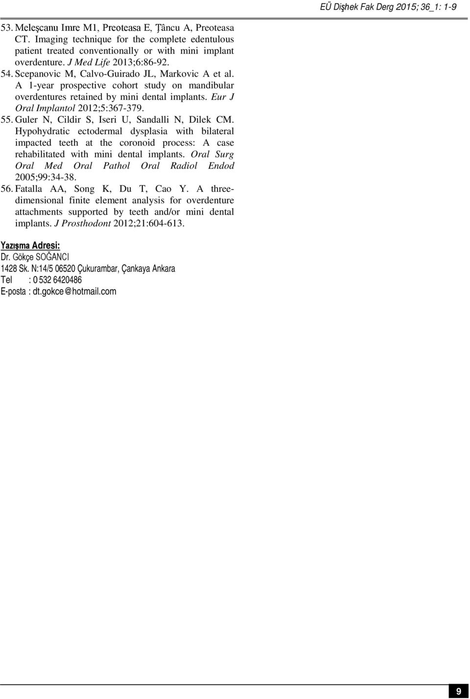 A 1-year prospective cohort study on mandibular overdentures retained by mini dental implants. Eur J Oral Implantol 2012;5:367-379. 55. Guler N, Cildir S, Iseri U, Sandalli N, Dilek CM.