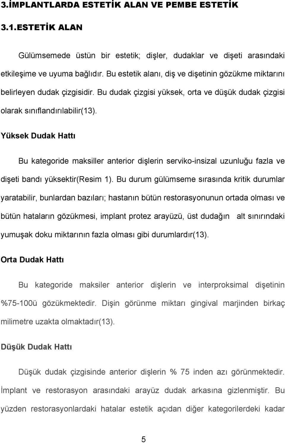 Yüksek Dudak Hattı Bu kategoride maksiller anterior dişlerin serviko-insizal uzunluğu fazla ve dişeti bandı yüksektir(resim 1).