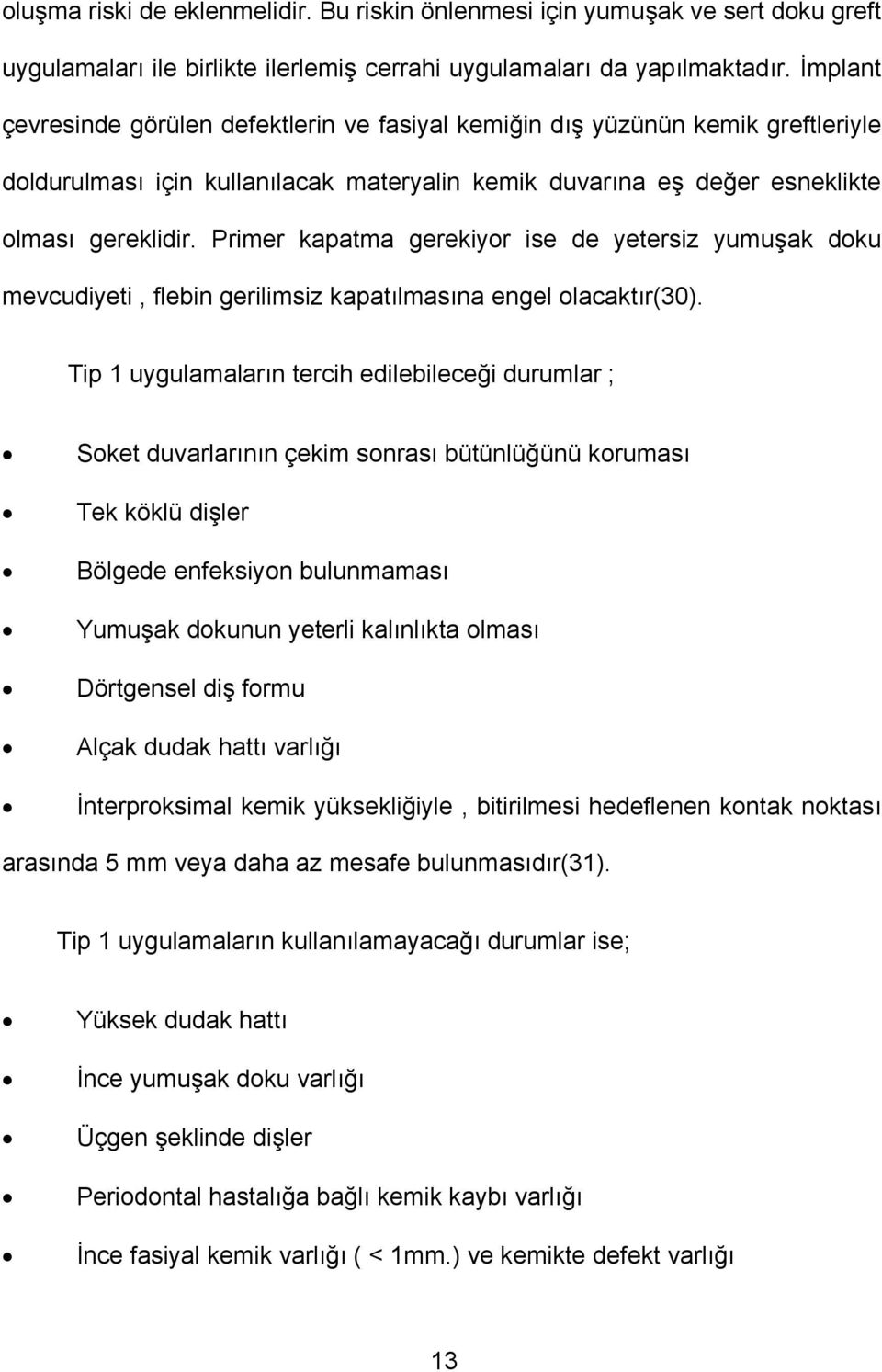 Primer kapatma gerekiyor ise de yetersiz yumuşak doku mevcudiyeti, flebin gerilimsiz kapatılmasına engel olacaktır(30).