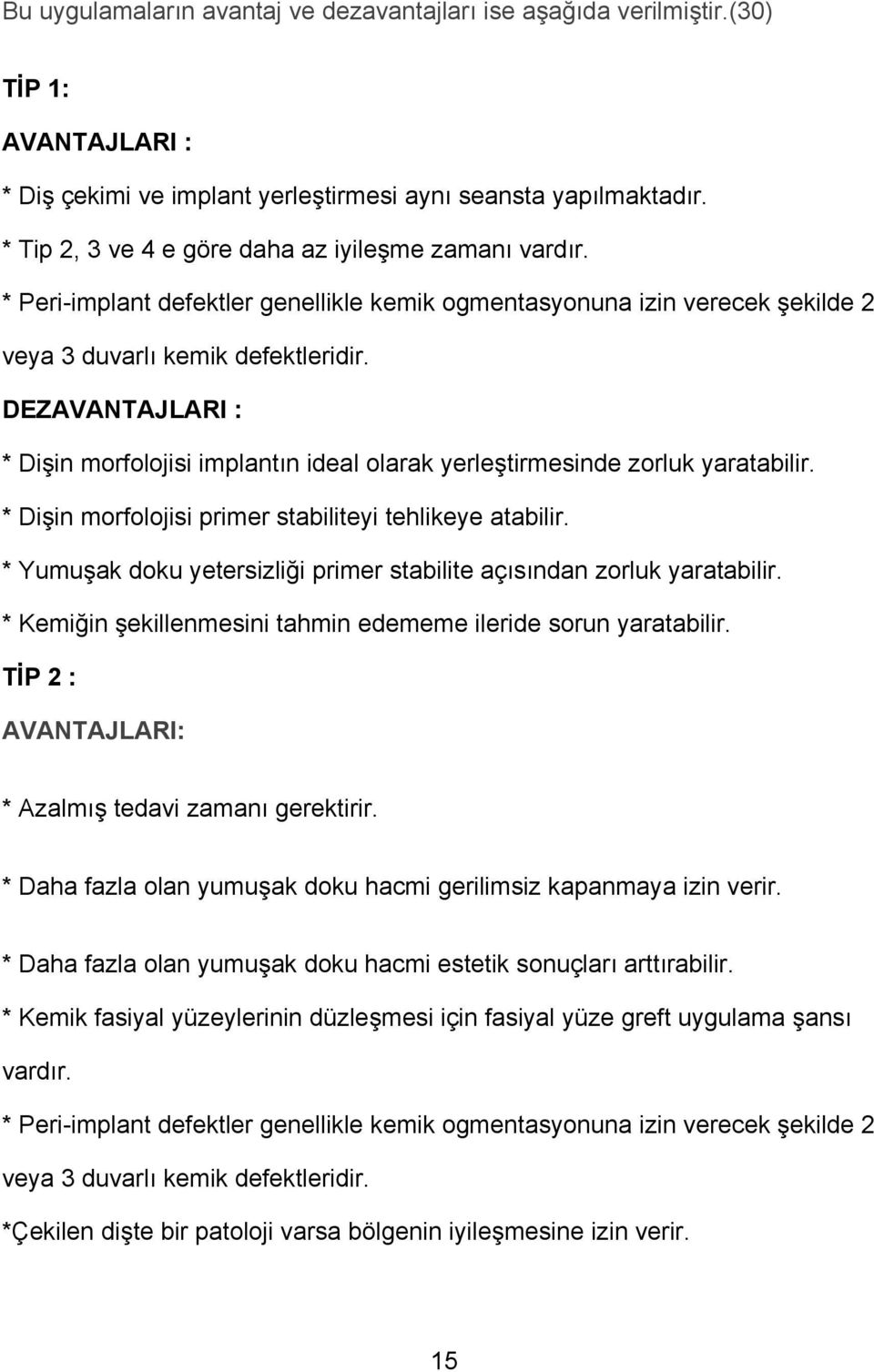 DEZAVANTAJLARI : * Dişin morfolojisi implantın ideal olarak yerleştirmesinde zorluk yaratabilir. * Dişin morfolojisi primer stabiliteyi tehlikeye atabilir.