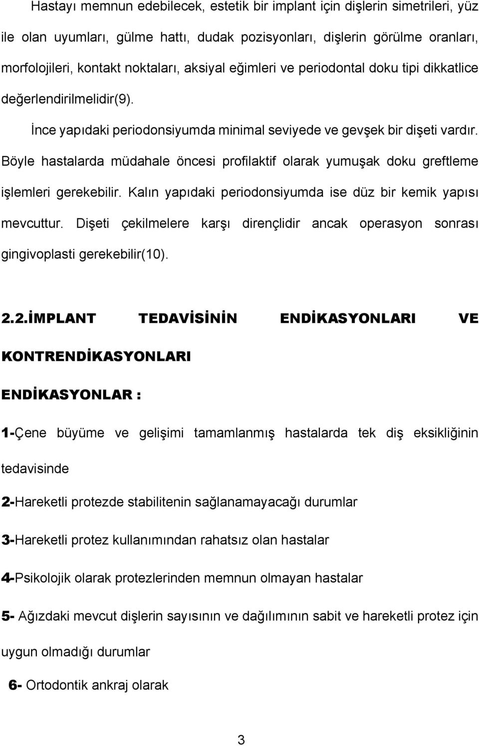 Böyle hastalarda müdahale öncesi profilaktif olarak yumuşak doku greftleme işlemleri gerekebilir. Kalın yapıdaki periodonsiyumda ise düz bir kemik yapısı mevcuttur.