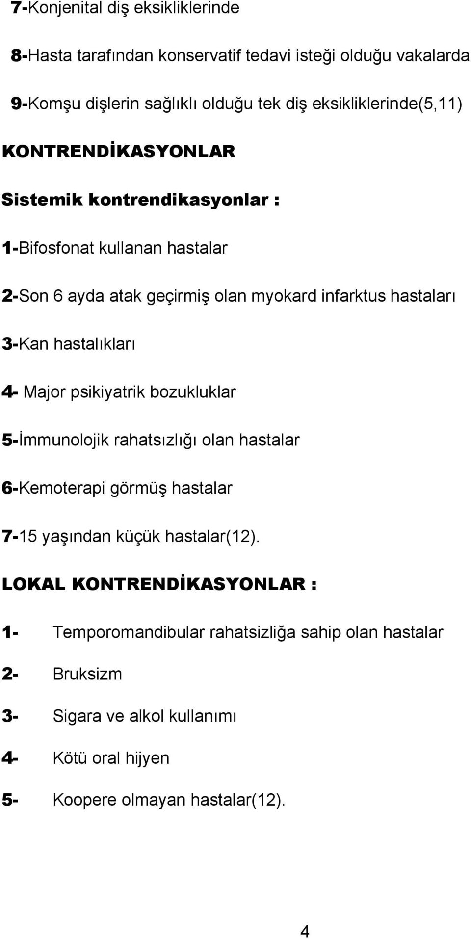 hastalıkları 4- Major psikiyatrik bozukluklar 5-İmmunolojik rahatsızlığı olan hastalar 6-Kemoterapi görmüş hastalar 7-15 yaşından küçük hastalar(12).