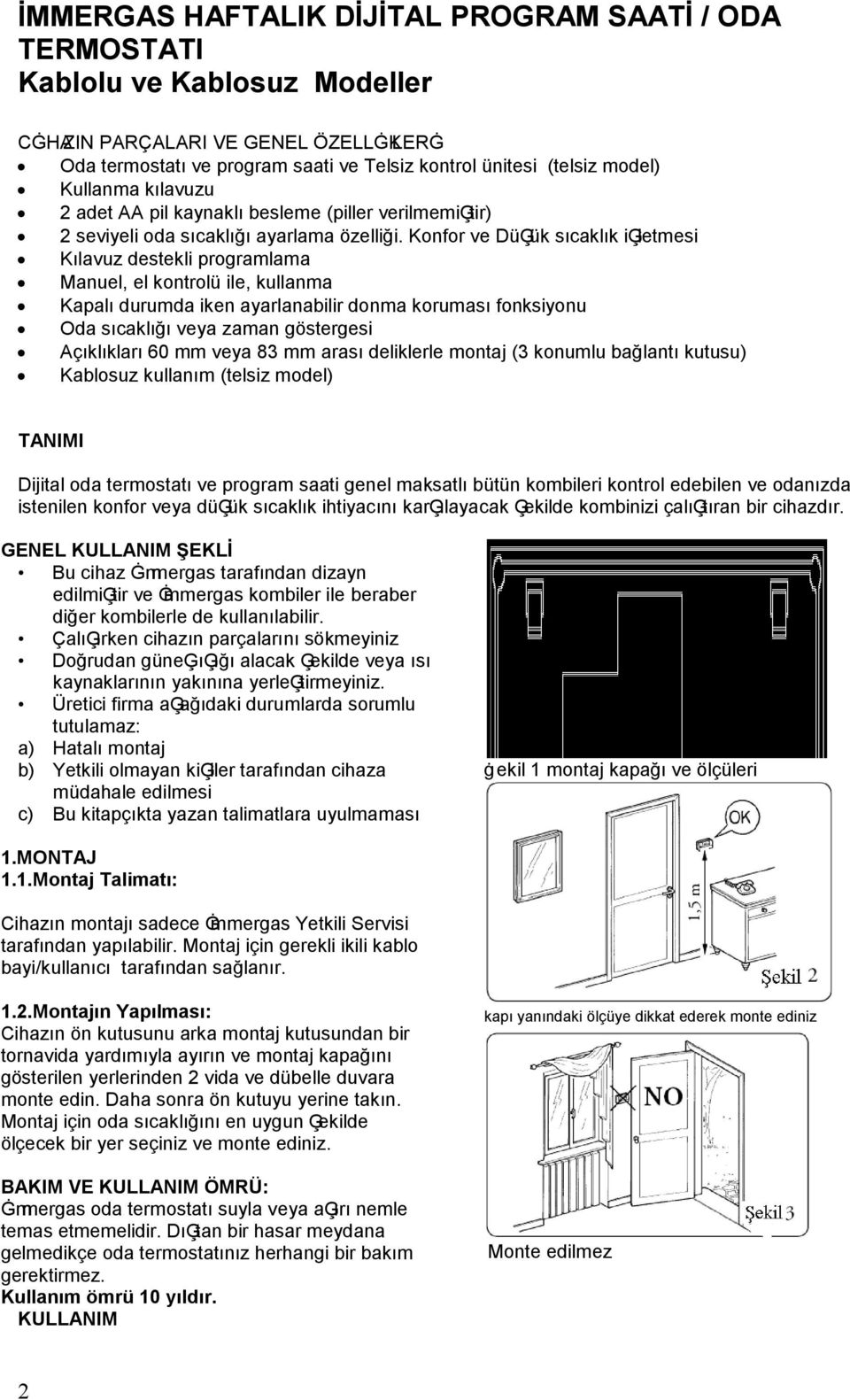 Konfor ve DüĢük sıcaklık iģletmesi Kılavuz destekli programlama Manuel, el kontrolü ile, kullanma Kapalı durumda iken ayarlanabilir donma koruması fonksiyonu Oda sıcaklığı veya zaman göstergesi