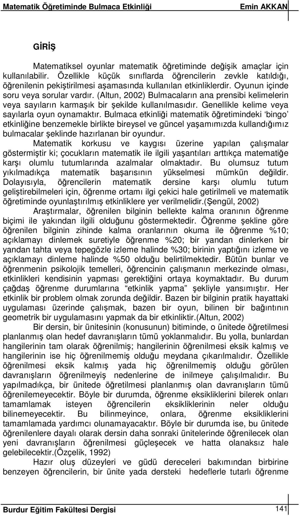 (Altun, 2002) Bulmacaların ana prensibi kelimelerin veya sayıların karmaık bir ekilde kullanılmasıdır. Genellikle kelime veya sayılarla oyun oynamaktır.