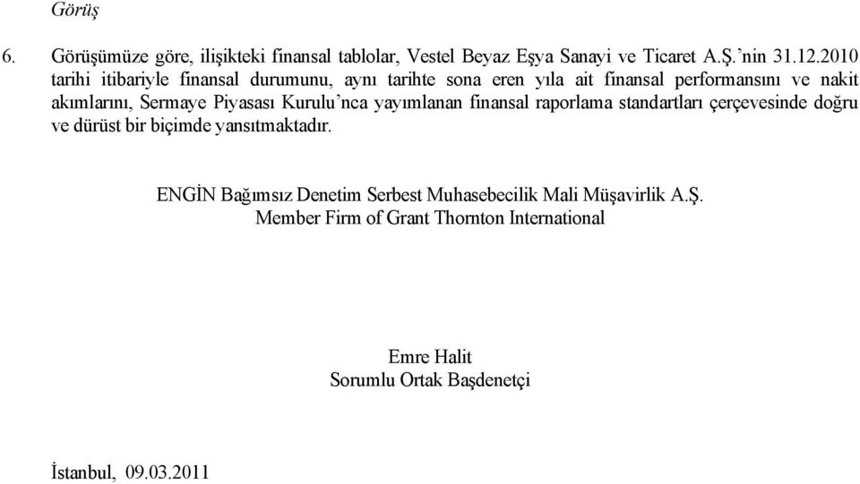 Piyasası Kurulu nca yayımlanan finansal raporlama standartları çerçevesinde doğru ve dürüst bir biçimde yansıtmaktadır.