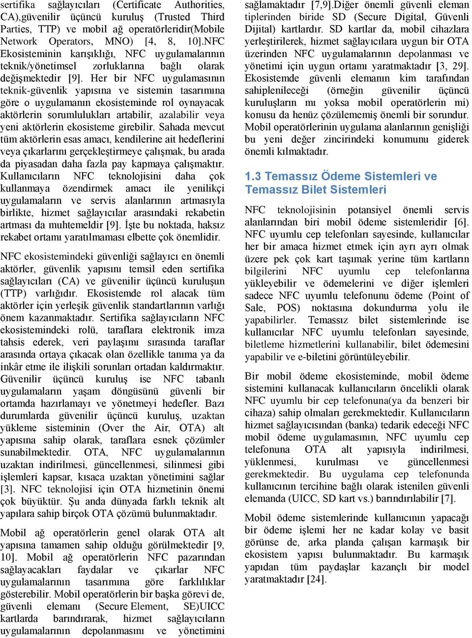 Her bir NFC uygulamasının teknik-güvenlik yapısına ve sistemin tasarımına göre o uygulamanın ekosisteminde rol oynayacak aktörlerin sorumlulukları artabilir, azalabilir veya yeni aktörlerin