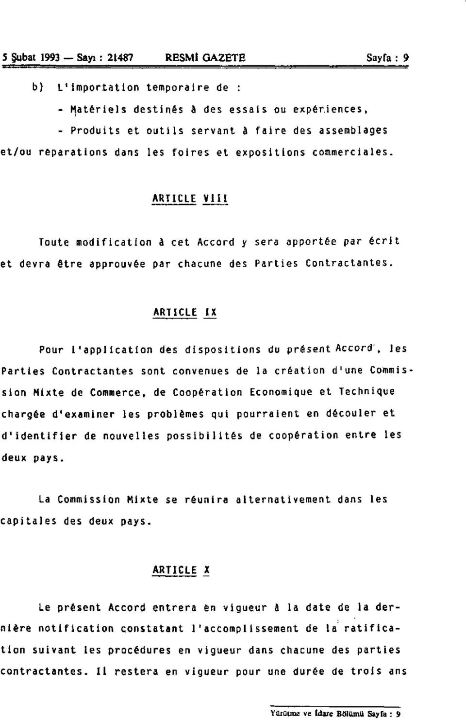 ARTICLE IX Pour l'application des dispositions du présent Accord, les Parties Contractantes sont convenues de la création d'une Commission Mixte de Commerce, de Coopération Economique et Technique