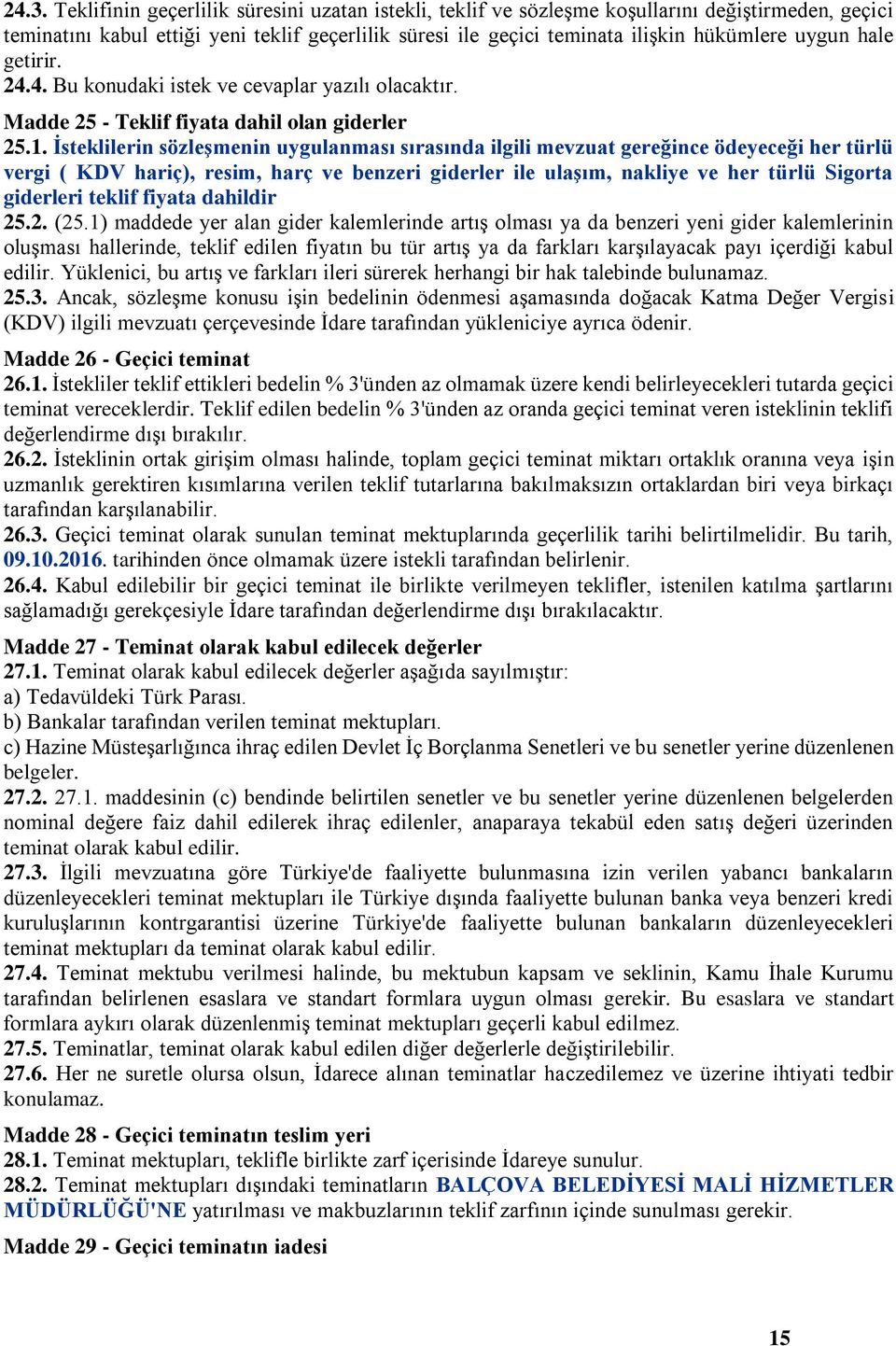 İsteklilerin sözleşmenin uygulanması sırasında ilgili mevzuat gereğince ödeyeceği her türlü vergi ( KDV hariç), resim, harç ve benzeri giderler ile ulaşım, nakliye ve her türlü Sigorta giderleri