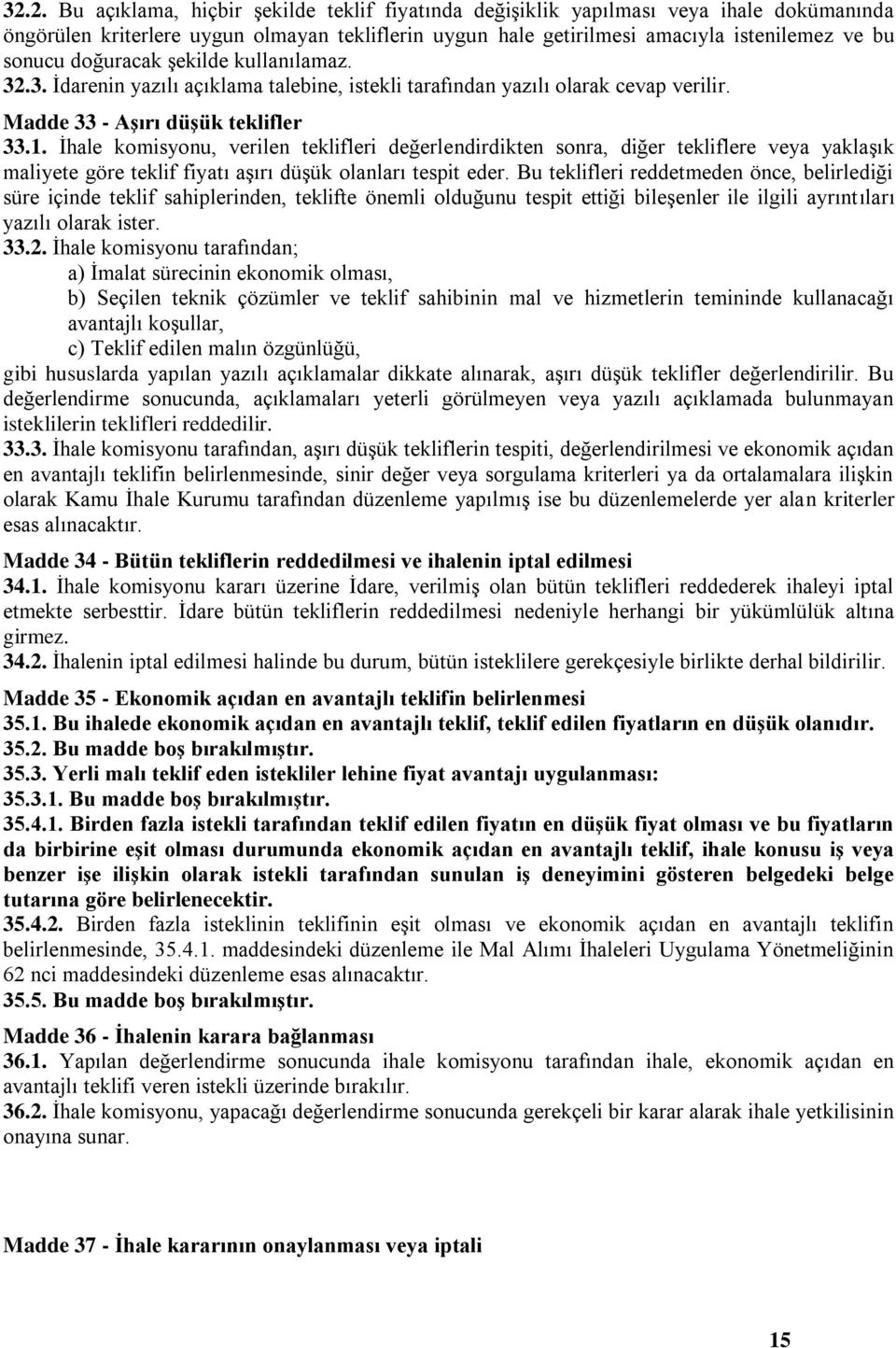 İhale komisyonu, verilen teklifleri değerlendirdikten sonra, diğer tekliflere veya yaklaşık maliyete göre teklif fiyatı aşırı düşük olanları tespit eder.