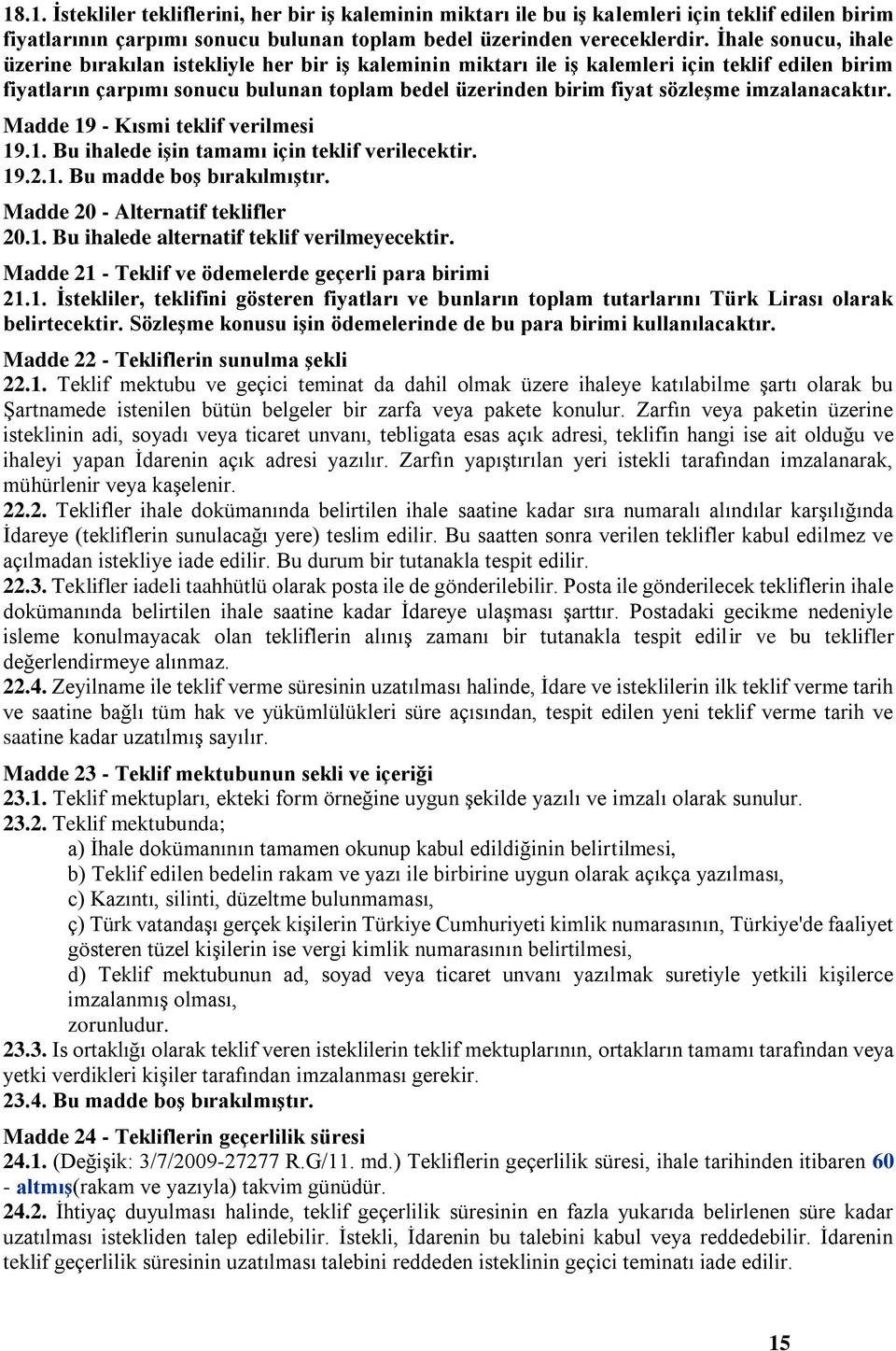 imzalanacaktır. Madde 19 - Kısmi teklif verilmesi 19.1. Bu ihalede işin tamamı için teklif verilecektir. 19.2.1. Bu madde boş bırakılmıştır. Madde 20 - Alternatif teklifler 20.1. Bu ihalede alternatif teklif verilmeyecektir.