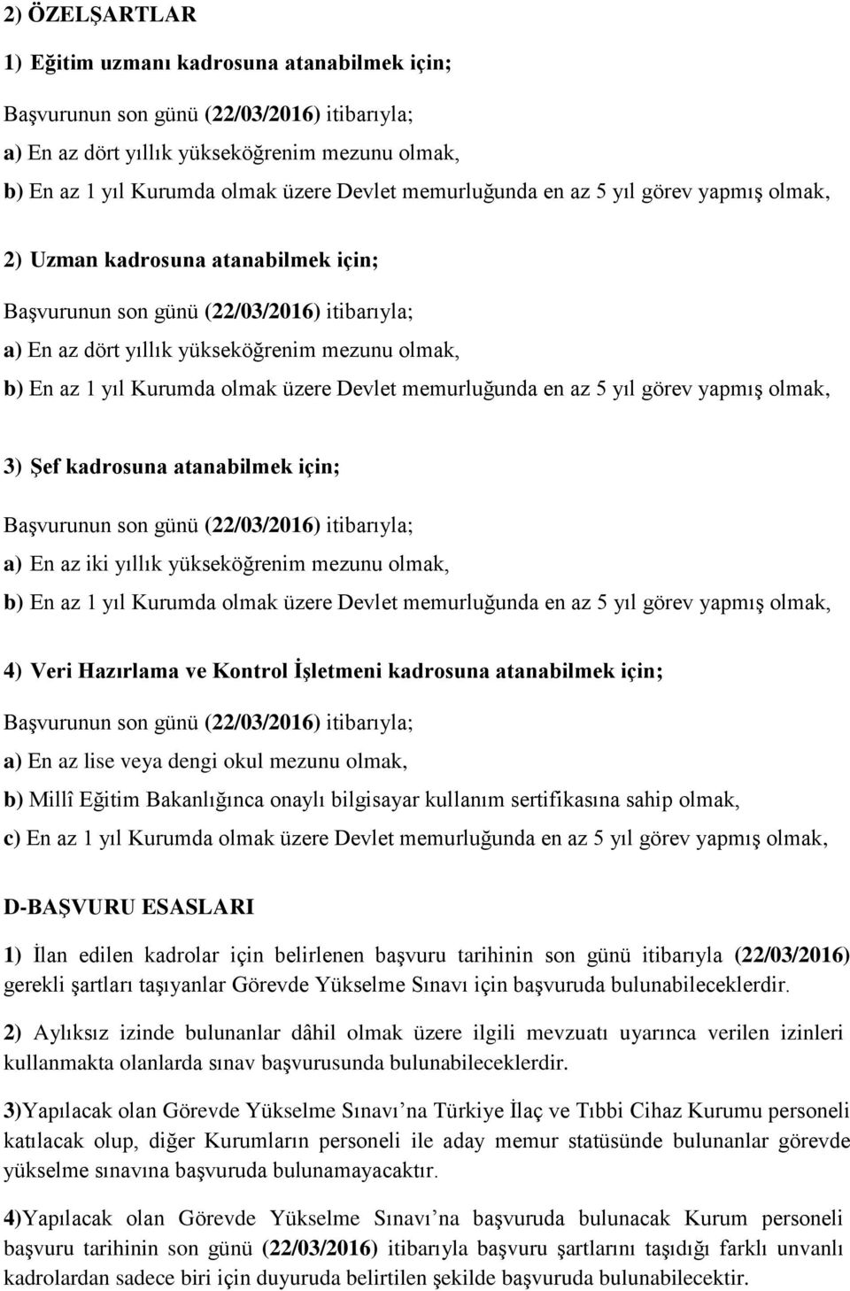 için; a) En az iki yıllık yükseköğrenim mezunu olmak, b) En az 1 yıl Kurumda olmak üzere Devlet memurluğunda en az 5 yıl görev yapmış olmak, 4) Veri Hazırlama ve Kontrol İşletmeni kadrosuna