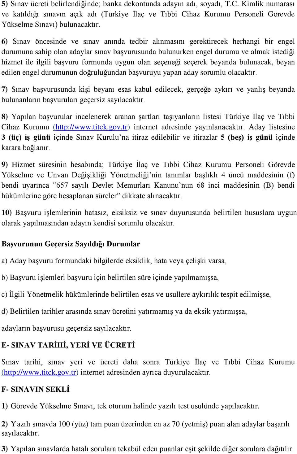 6) Sınav öncesinde ve sınav anında tedbir alınmasını gerektirecek herhangi bir engel durumuna sahip olan adaylar sınav başvurusunda bulunurken engel durumu ve almak istediği hizmet ile ilgili başvuru