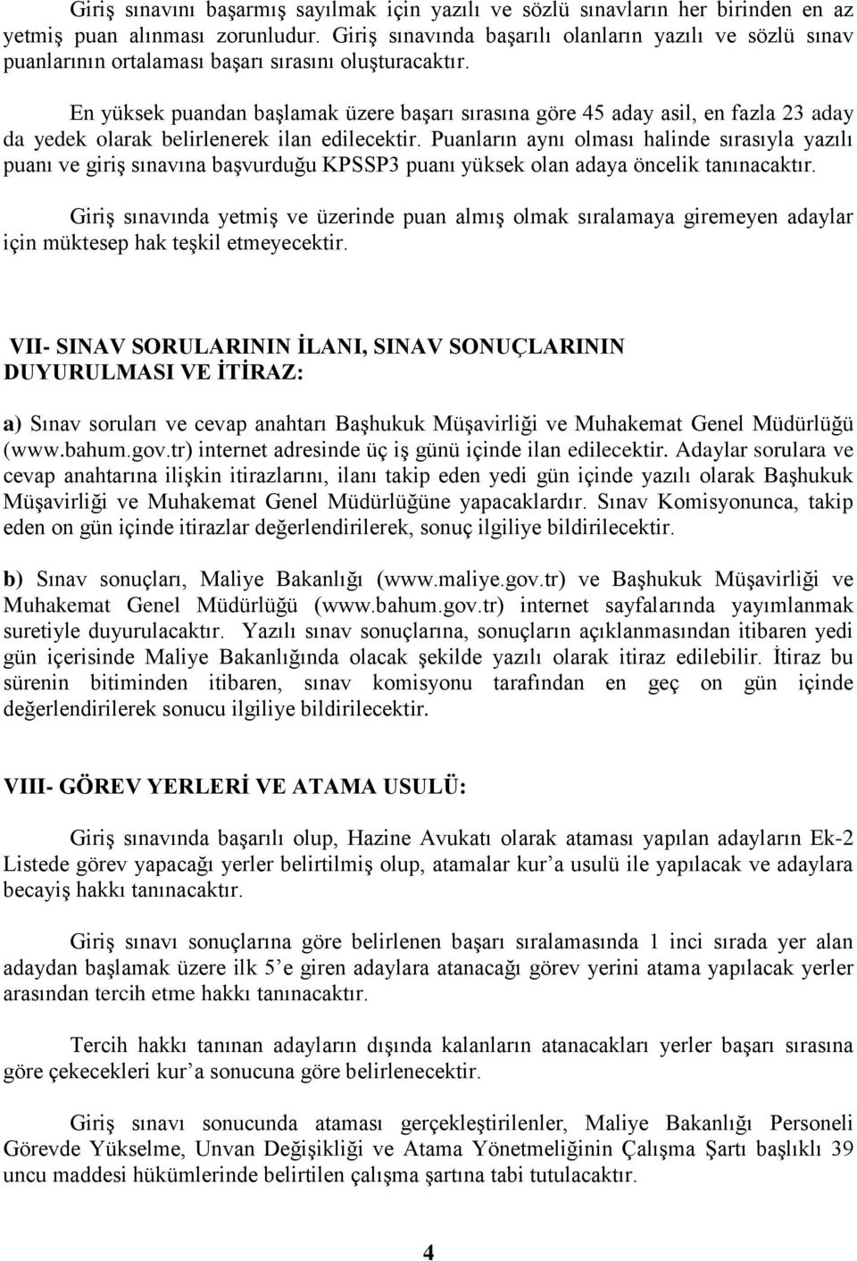 En yüksek puandan başlamak üzere başarı sırasına göre 45 aday asil, en fazla 23 aday da yedek olarak belirlenerek ilan edilecektir.