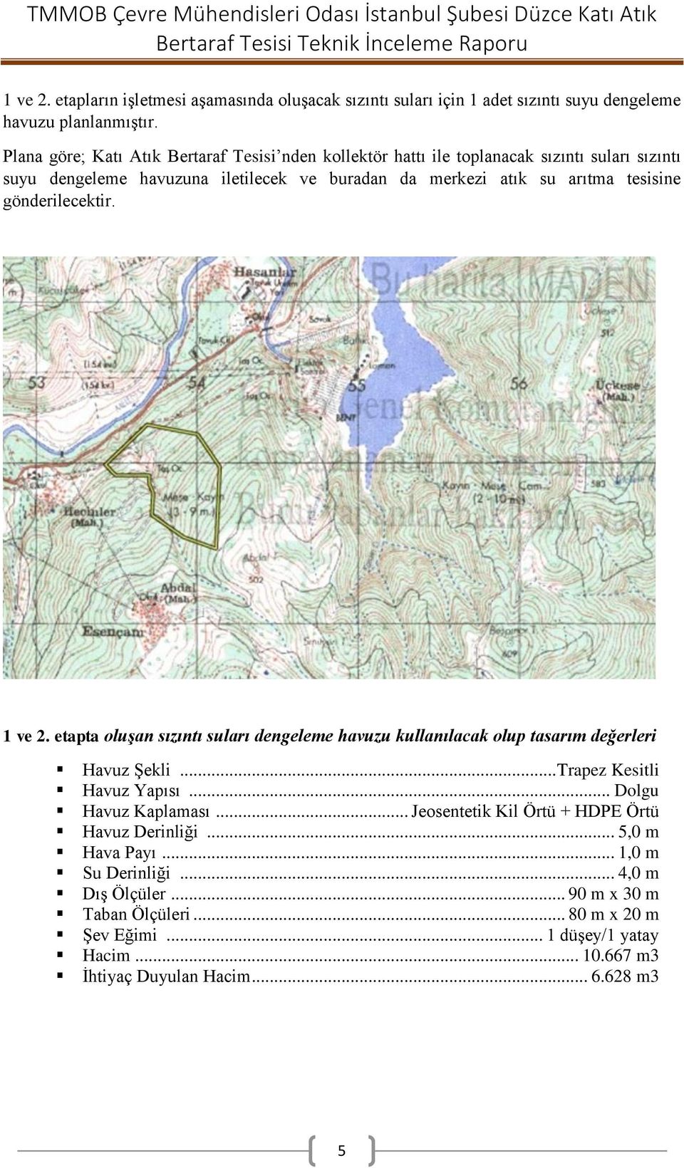 gönderilecektir. 1 ve 2. etapta oluşan sızıntı suları dengeleme havuzu kullanılacak olup tasarım değerleri Havuz Şekli... Trapez Kesitli Havuz Yapısı... Dolgu Havuz Kaplaması.