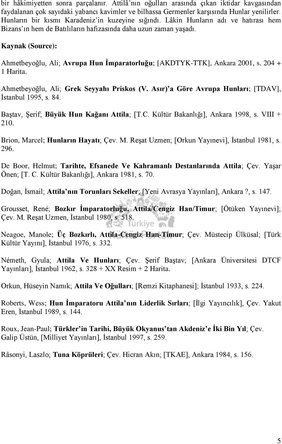 Kaynak (Source): Ahmetbeyoğlu, Ali; Avrupa Hun Ġmparatorluğu; [AKDTYK-TTK], Ankara 2001, s. 204 + 1 Harita. Ahmetbeyoğlu, Ali; Grek Seyyahı Priskos (V.