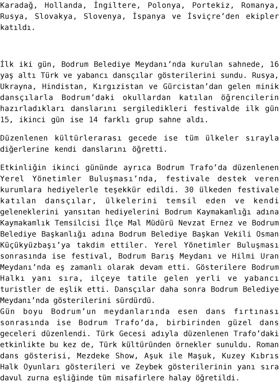 Rusya, Ukrayna, Hindistan, Kırgızistan ve Gürcistan dan gelen minik dansçılarla Bodrum daki okullardan katılan öğrencilerin hazırladıkları danslarını sergiledikleri festivalde ilk gün 15, ikinci gün