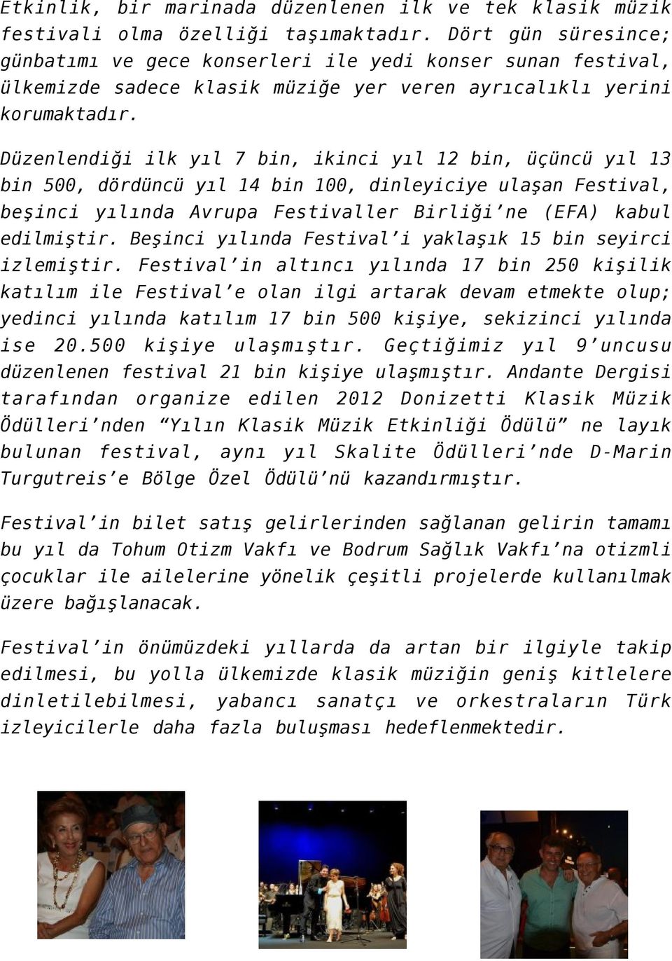 Düzenlendiği ilk yıl 7 bin, ikinci yıl 12 bin, üçüncü yıl 13 bin 500, dördüncü yıl 14 bin 100, dinleyiciye ulaşan Festival, beşinci yılında Avrupa Festivaller Birliği ne (EFA) kabul edilmiştir.