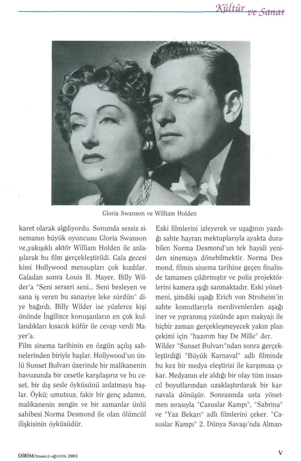 .. Seni besleyen ve sana iş veren bu sanayiye leke sürdün" diye bağırdı. Billy Wilder ise yüzlerce kişi önünde İngilizce konuşanların en çok kullandıkları kısacık küfür ile cevap verdi Mayer'a.