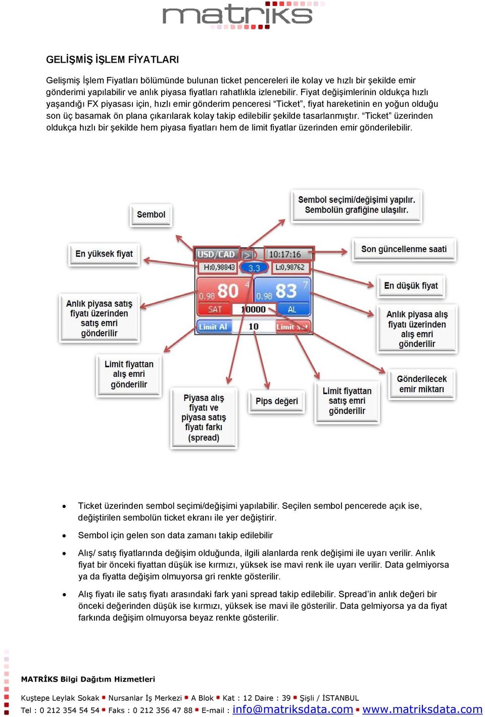 şekilde tasarlanmıştır. Ticket üzerinden oldukça hızlı bir şekilde hem piyasa fiyatları hem de limit fiyatlar üzerinden emir gönderilebilir. Ticket üzerinden sembol seçimi/değişimi yapılabilir.