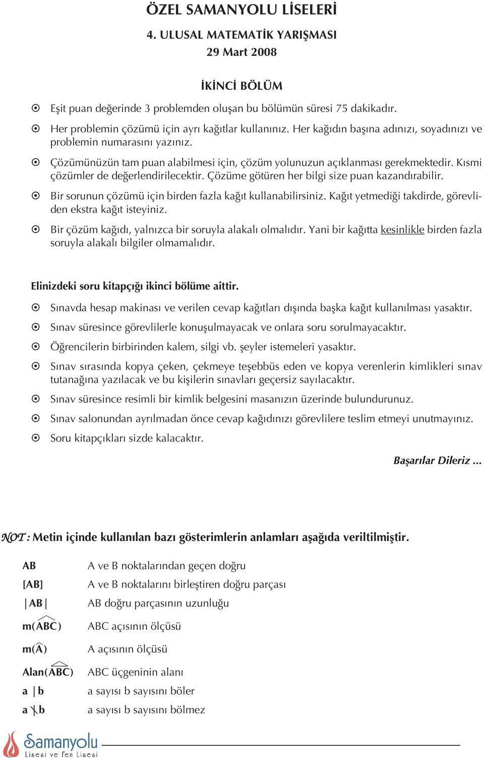 Çözüme götüren her bilgi size puan kazandırabilir. Bir sorunun çözümü için birden fazla kağıt kullanabilirsiniz. Kağıt yetmediği takdirde, görevliden ekstra kağıt isteyiniz.