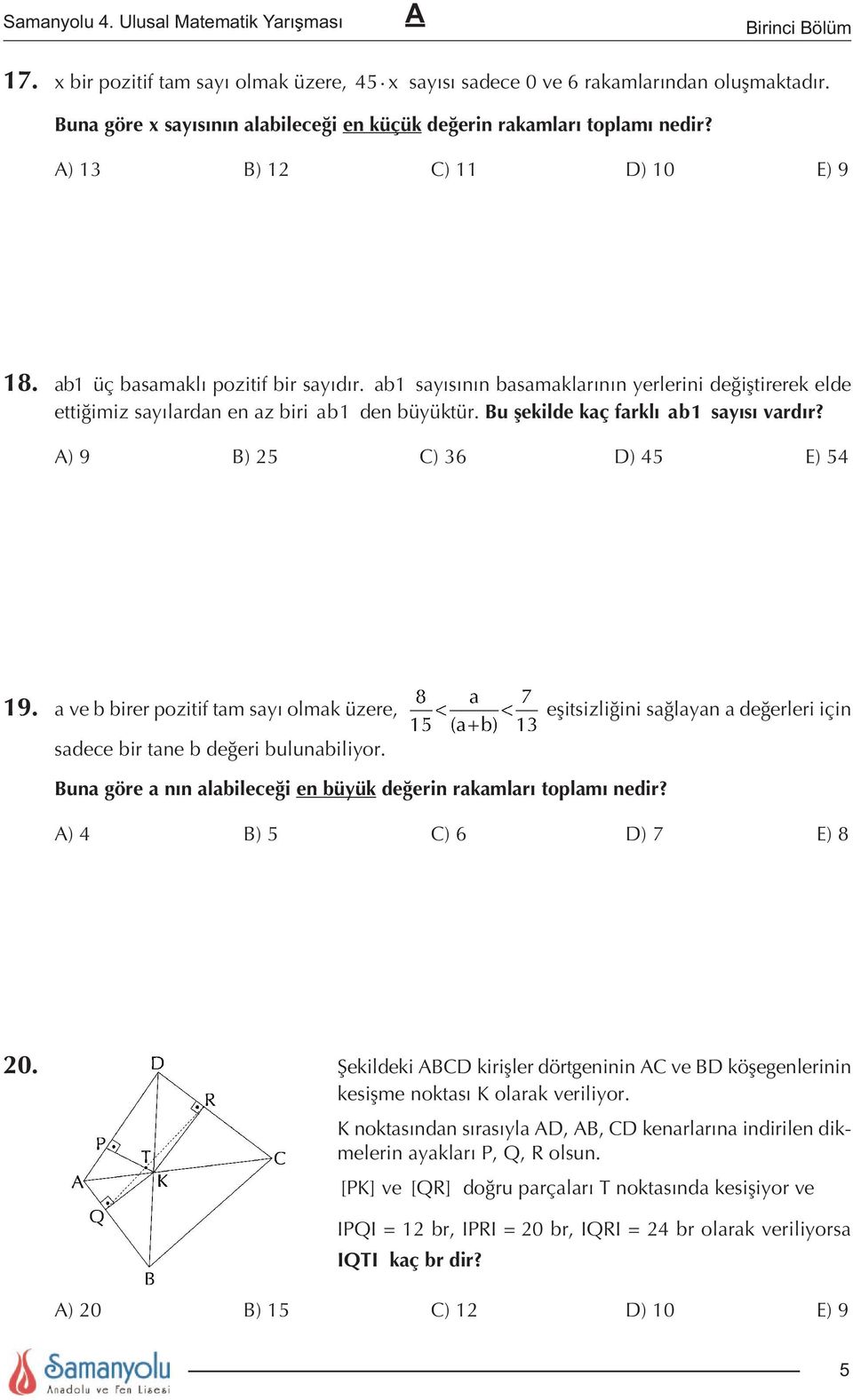 Bu şekilde kaç farklı ab1 sayısı vardır? ) 9 B) 25 C) 36 D) 45 E) 54 19. a ve b birer pozitif tam sayı olmak üzere, eşitsizliğini sağlayan a değerleri için sadece bir tane b değeri bulunabiliyor.