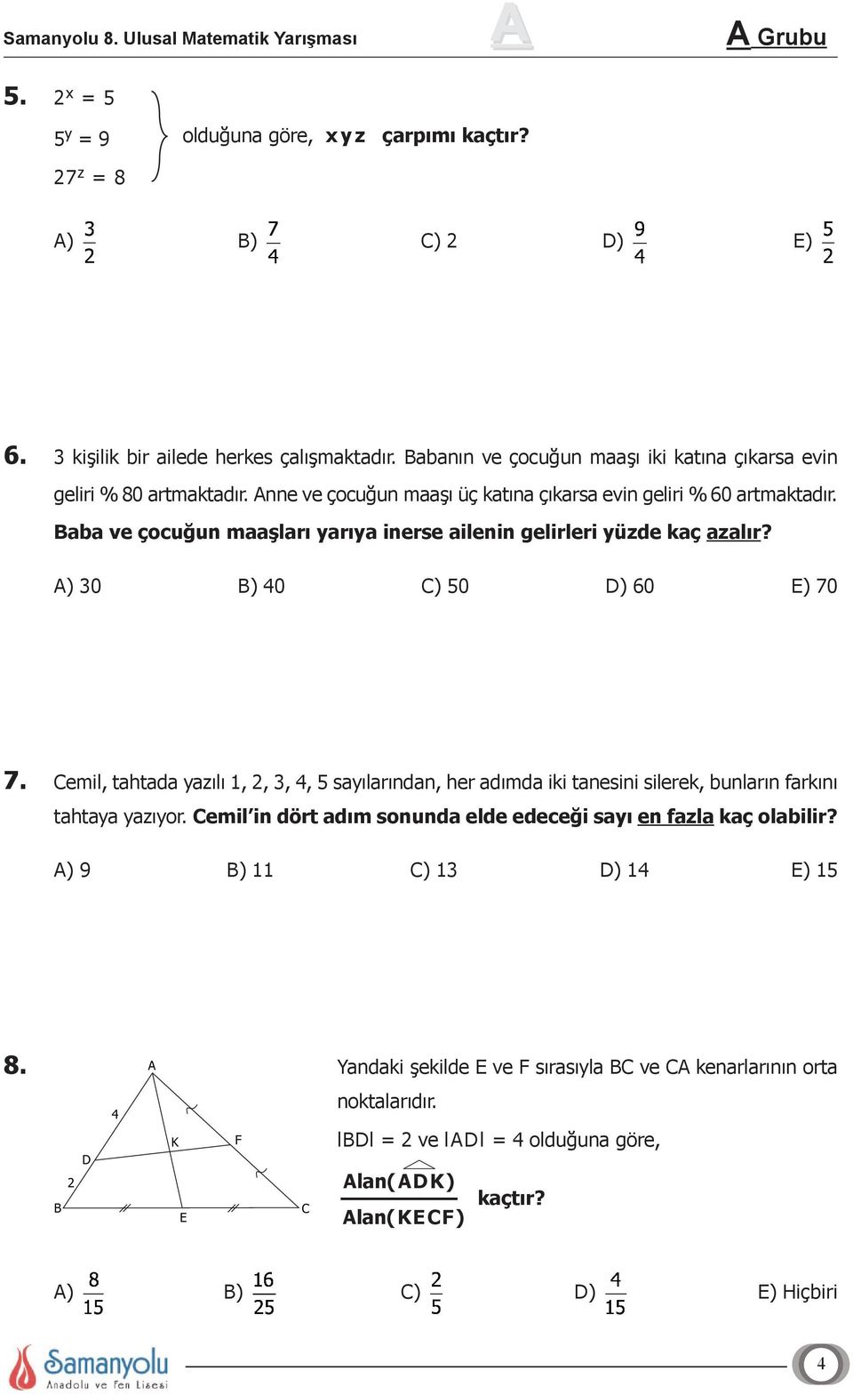 Baba ve çocuğun maaşları yarıya inerse ailenin gelirleri yüzde kaç azalır? A) 30 B) 40 C) 50 D) 60 E) 0.