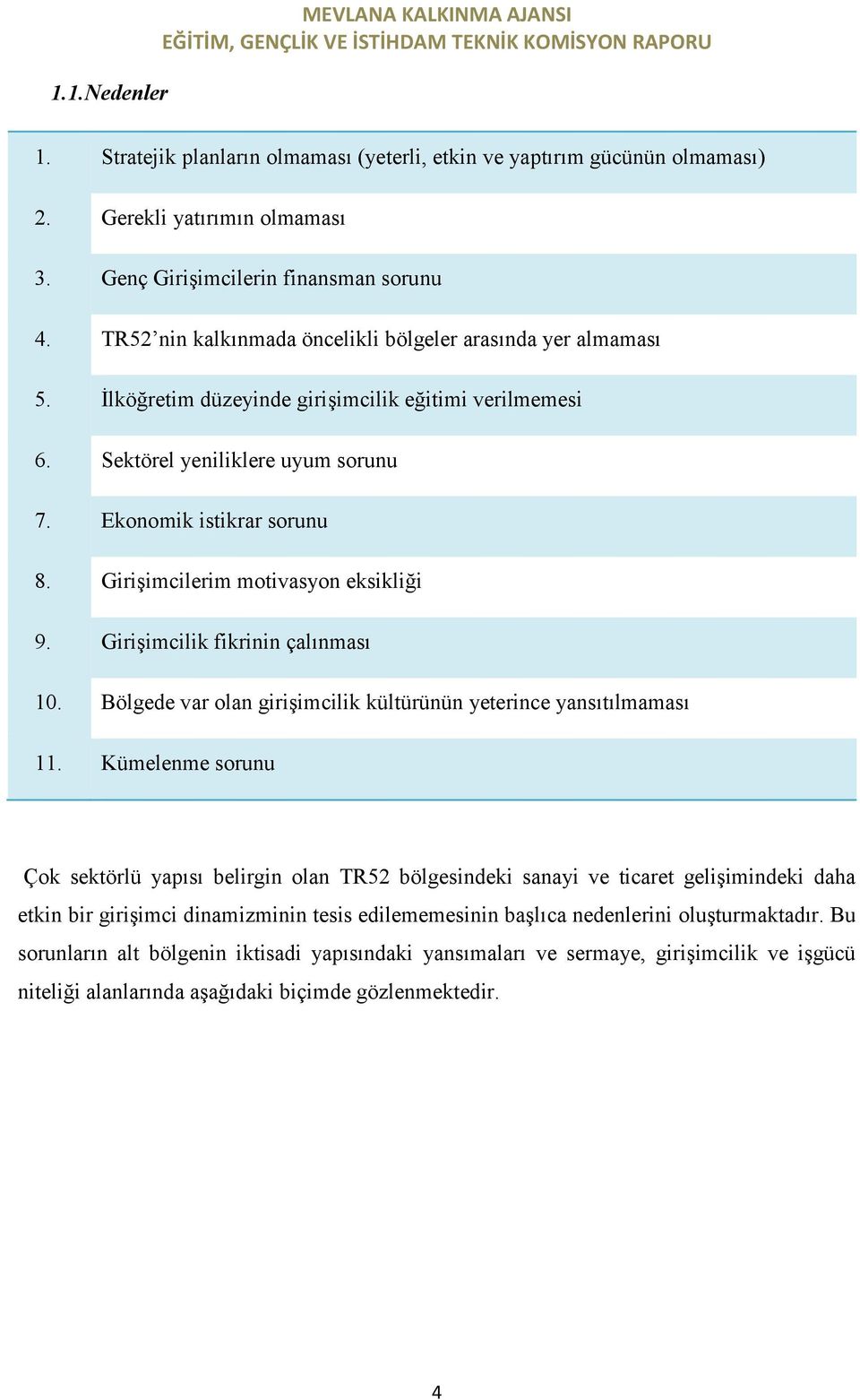 Girişimcilerim motivasyon eksikliği 9. Girişimcilik fikrinin çalınması 10. Bölgede var olan girişimcilik kültürünün yeterince yansıtılmaması 11.