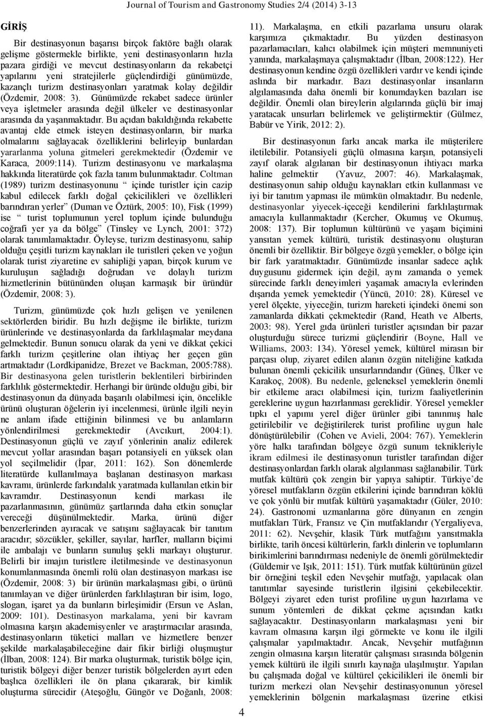 Günümüzde rekabet sadece ürünler veya işletmeler arasında değil ülkeler ve destinasyonlar arasında da yaşanmaktadır.