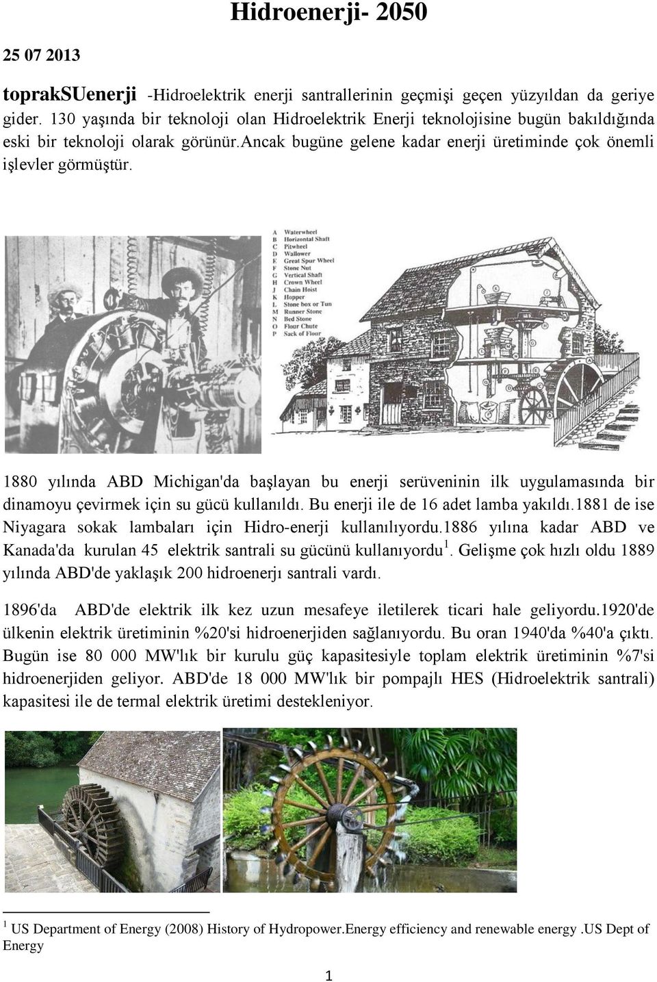 1880 yılında ABD Michigan'da başlayan bu enerji serüveninin ilk uygulamasında bir dinamoyu çevirmek için su gücü kullanıldı. Bu enerji ile de 16 adet lamba yakıldı.