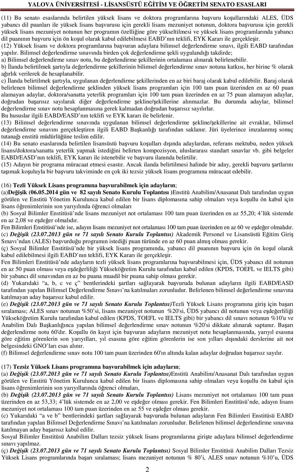 edilebilmesi EABD nın teklifi, EYK Kararı ile gerçekleşir. (12) Yüksek lisans ve doktora programlarına başvuran adaylara bilimsel değerlendirme sınavı, ilgili EABD tarafından yapılır.