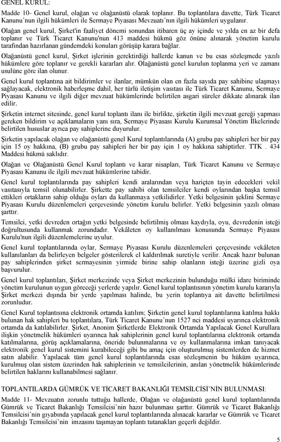 Olağan genel kurul, Şirket'in faaliyet dönemi sonundan itibaren üç ay içinde ve yılda en az bir defa toplanır ve Türk Ticaret Kanunu'nun 413 maddesi hükmü göz önüne alınarak yönetim kurulu tarafından