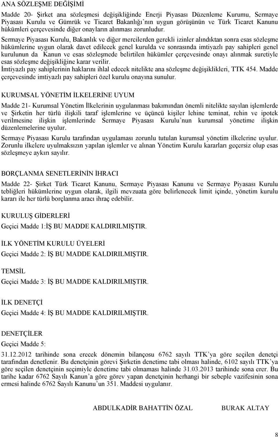 Sermaye Piyasası Kurulu, Bakanlık ve diğer mercilerden gerekli izinler alındıktan sonra esas sözleşme hükümlerine uygun olarak davet edilecek genel kurulda ve sonrasında imtiyazlı pay sahipleri genel